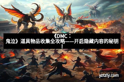 《DMC：鬼泣》道具物品收集全攻略——开启隐藏内容的秘钥！
