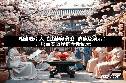 相当吸引人《武装突袭3》访谈及演示：开启真实战场的全新纪元